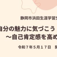 静岡市浜田生涯学習交流館にて「自分の魅力に気づこう！～自己肯定感を高めよう！～」講座を開催