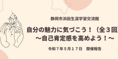 静岡市浜田生涯学習交流館にて「自分の魅力に気づこう!~自己肯定感を高めよう!~」講座を開催