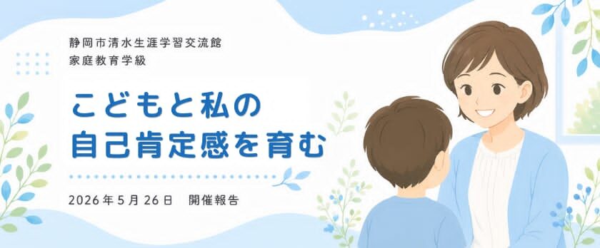 0526 | 一般社団法人日本セルフエスティーム普及協会|JISE|自己肯定感の専門団体 静岡市清水生涯学習交流館様にて家庭教育学級実施